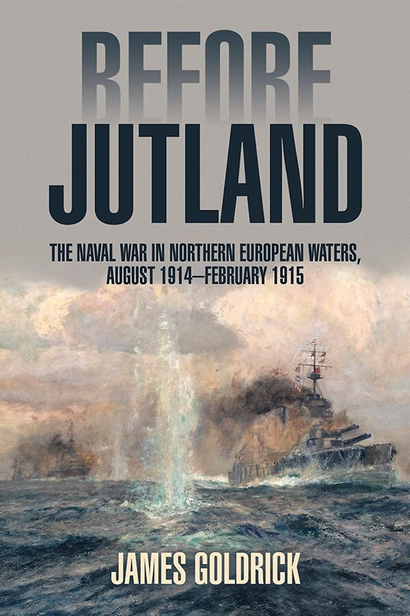 Before Jutland: The Naval War Northern European Waters, August 1914-February 1915