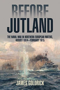 Before Jutland: The Naval War Northern European Waters, August 1914-February 1915