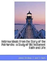 Hebrew Ideals from the Story of Patriarchs: a Study Old Testament Faith and Life