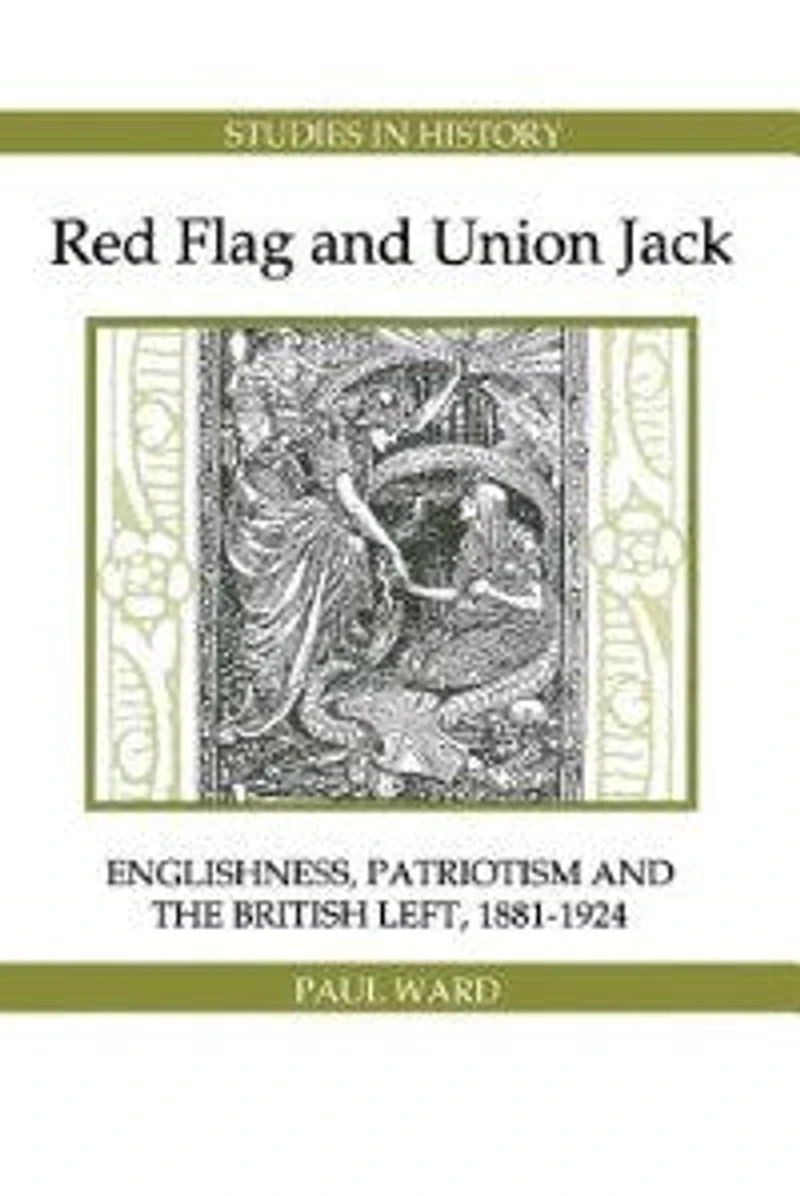 Red Flag and Union Jack: Englishness, Patriotism and the British Left, 1881-1924