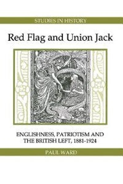 Red Flag and Union Jack: Englishness, Patriotism and the British Left, 1881-1924