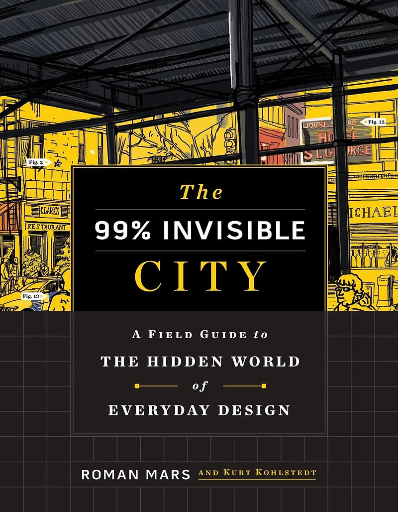the 99% Invisible City: A Field Guide to Hidden World of Everyday Design
