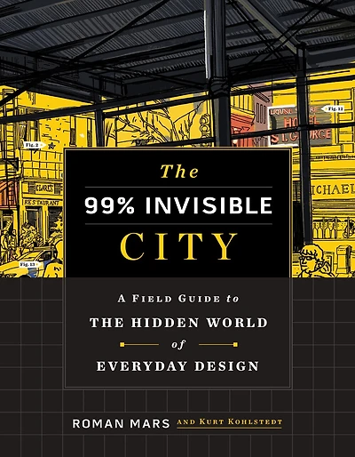 the 99% Invisible City: A Field Guide to Hidden World of Everyday Design