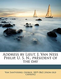 Address by Lieut. J. Van Ness Philip, U. S. N., President of the Day
