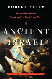 Ancient Israel: The Former Prophets: Joshua Judges Samuel And Kings: A Translati