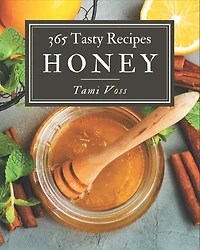 365 Tasty Honey Recipes: Explore Honey Cookbook NOW!