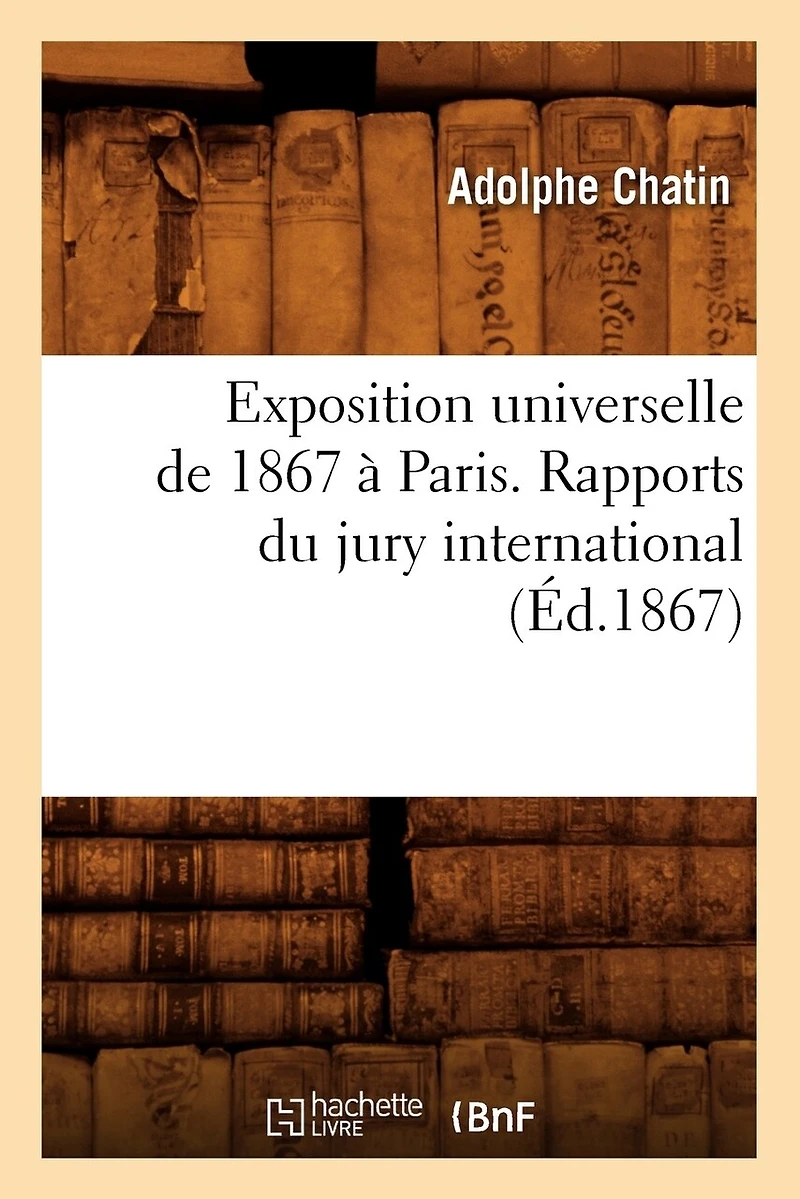 Exposition Universelle de 1867 À Paris. Rapports Du Jury International (Éd.1867)
