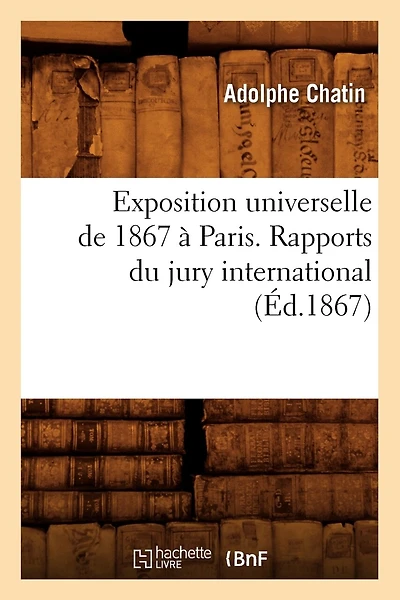 Exposition Universelle de 1867 À Paris. Rapports Du Jury International (Éd.1867)