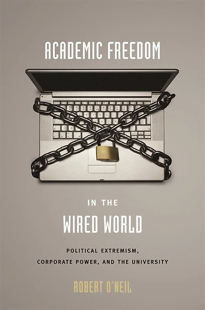 Academic Freedom in the Wired World: Political Extremism, Corporate Power, and the University