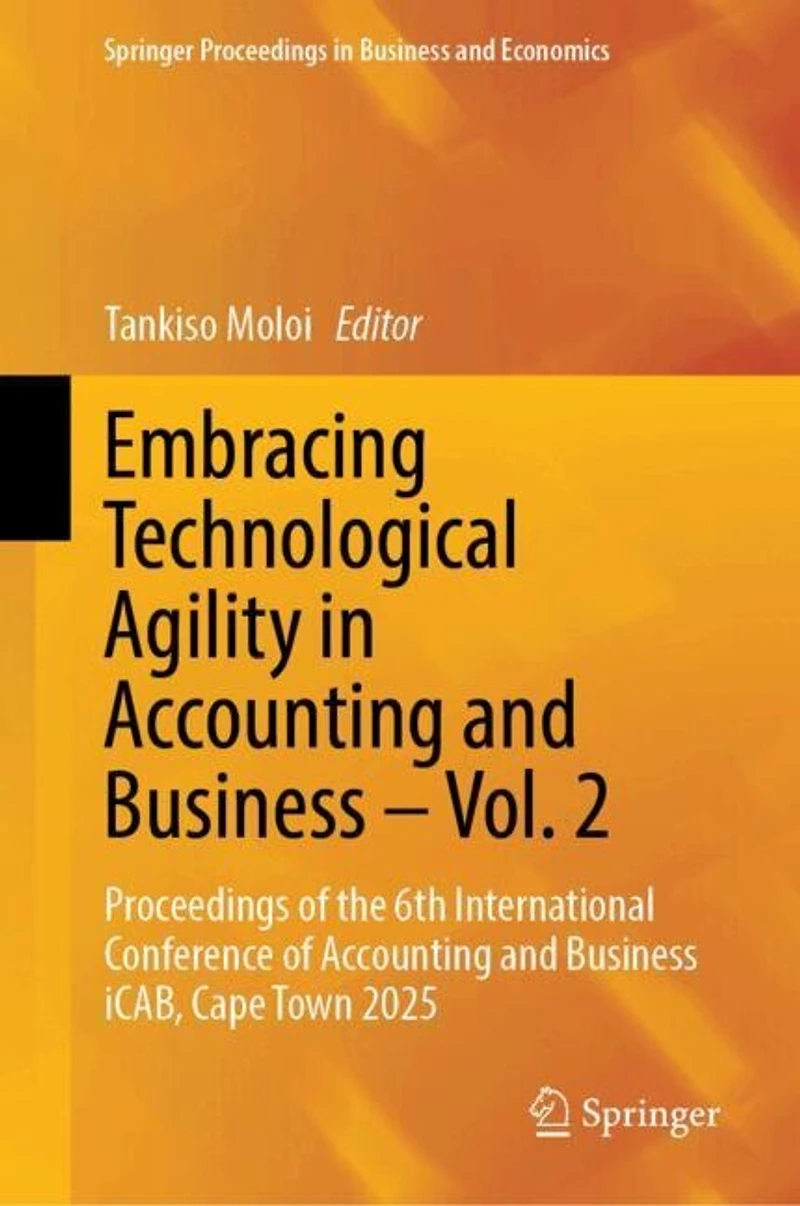 Embracing Technological Agility Accounting and Business - Vol. 2: Proceedings of the 6th International Conference iCAB, Cape Town 2025