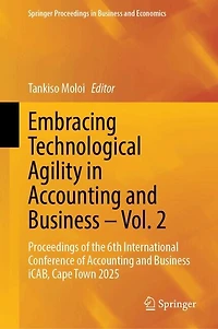 Embracing Technological Agility Accounting and Business - Vol. 2: Proceedings of the 6th International Conference iCAB, Cape Town 2025