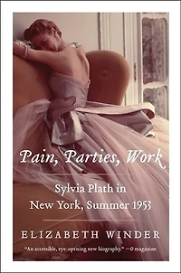 Pain, Parties, Work: Sylvia Plath New York, Summer 1953