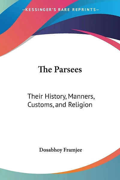 The Parsees: Their History, Manners, Customs, and Religion