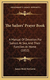 The Sailors' Prayer Book: A Manual Of Devotion For Sailors At Sea, And Their Families At Home (1852)