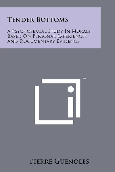 Tender Bottoms: A Psychosexual Study in Morals Based on Personal Experiences and Documentary Evidence