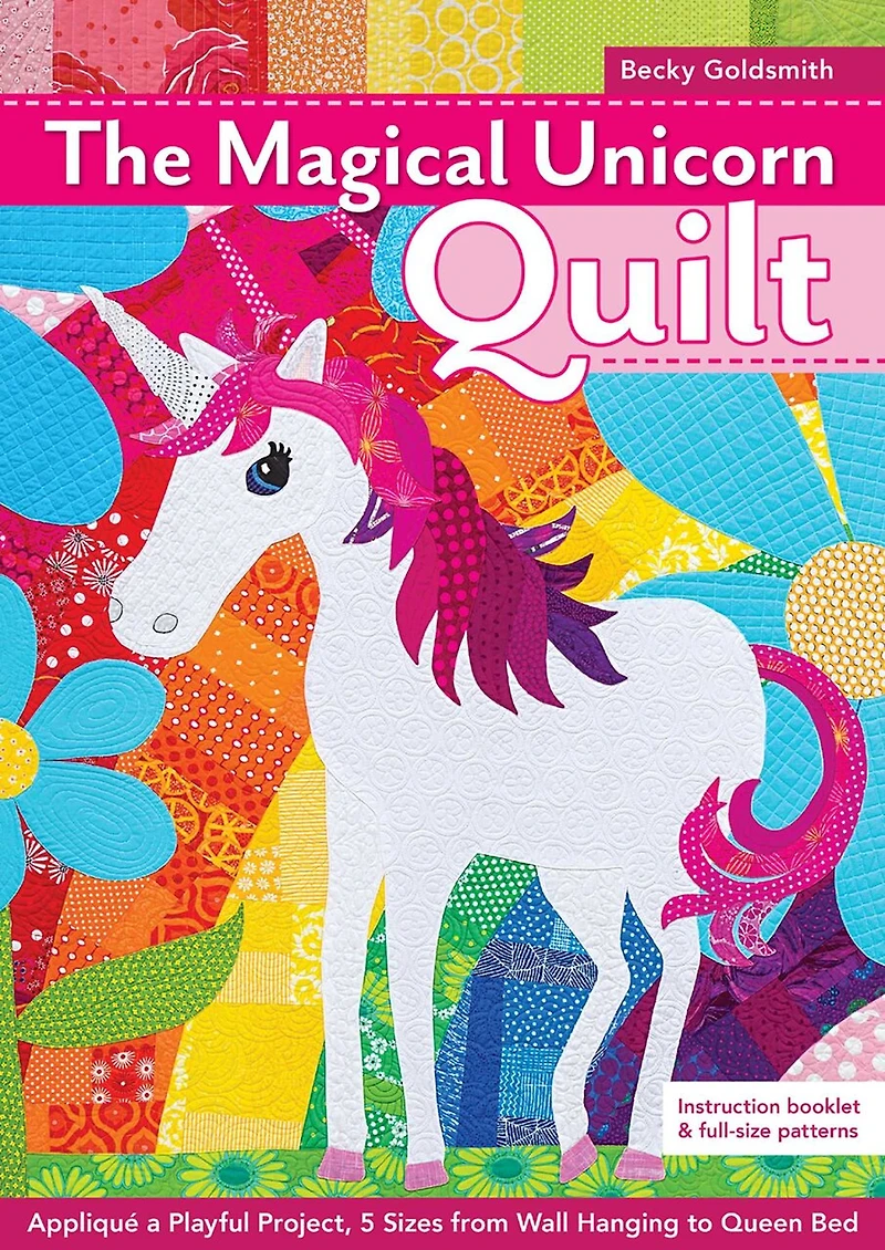 The Magical Unicorn Quilt: Appliqué A Playful Project, 5 Sizes From Wallhanging To Queen Bed