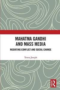 Mahatma Gandhi and Mass Media: Mediating Conflict Social Change