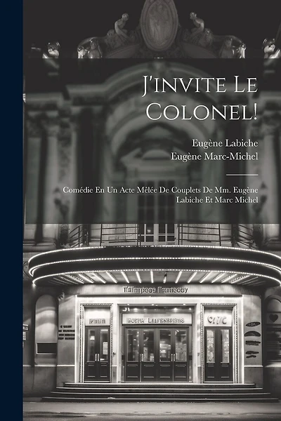 J'invite Le Colonel!: Comédie En Un Acte Mêlée De Couplets De Mm. Eugène Labiche Et Marc Michel