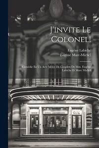 J'invite Le Colonel!: Comédie En Un Acte Mêlée De Couplets De Mm. Eugène Labiche Et Marc Michel