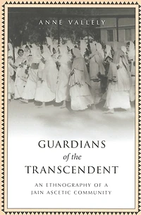 Guardians of the Transcendent: An Ethnography a Jain Ascetic Community