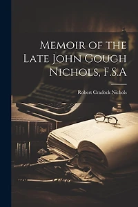 Memoir of the Late John Gough Nichols, F.S.A