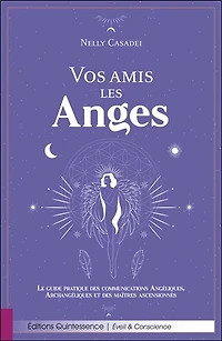 Vos amis les anges: le guide pratique des communications angéliques, archangéliques et des maîtres ascensionnés