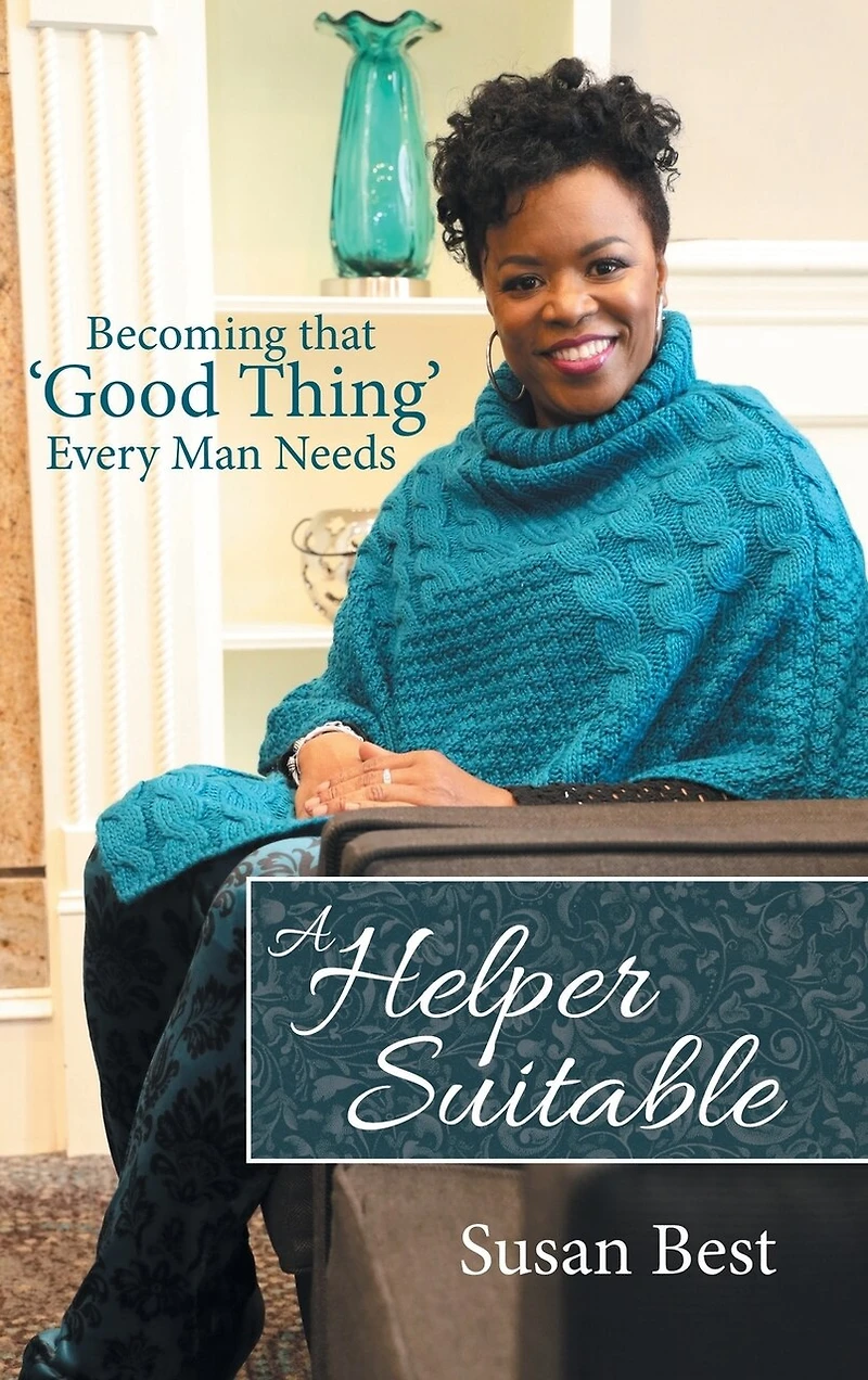 A Helper Suitable: Becoming That 'good Thing' Every Man Needs