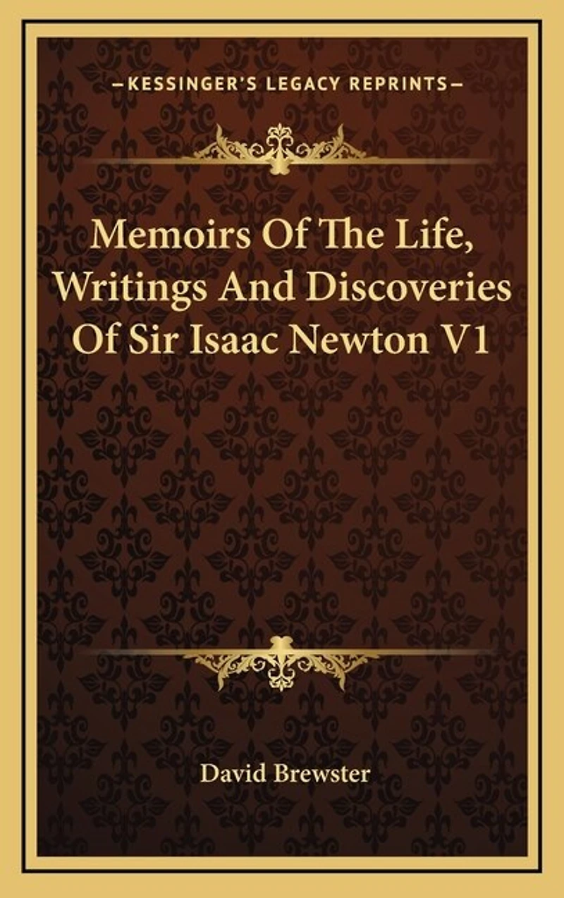 Memoirs Of The Life, Writings And Discoveries Of Sir Isaac Newton V1