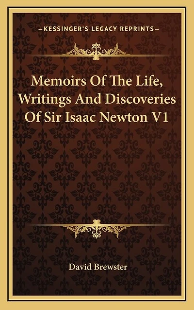Memoirs Of The Life, Writings And Discoveries Of Sir Isaac Newton V1