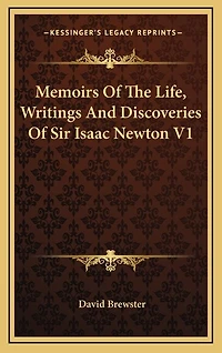 Memoirs Of The Life, Writings And Discoveries Of Sir Isaac Newton V1