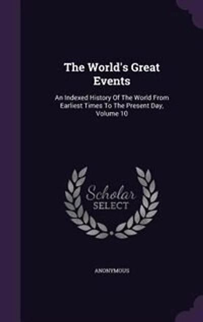 the World's Great Events: An Indexed History of World From Earliest Times to Present Day, Volume 10