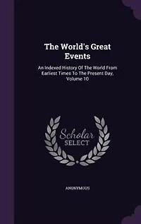 the World's Great Events: An Indexed History of World From Earliest Times to Present Day, Volume 10