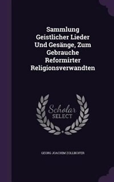 Sammlung Geistlicher Lieder Und Gesänge, Zum Gebrauche Reformirter Religionsverwandten