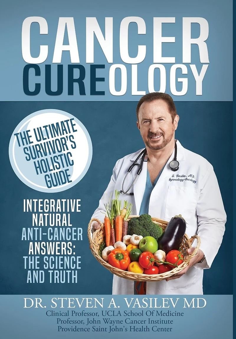 Cancer Cureology: The Ultimate Survivor's Holistic Guide: Integrative, Natural, Anti-Cancer Answers: Science And Truth