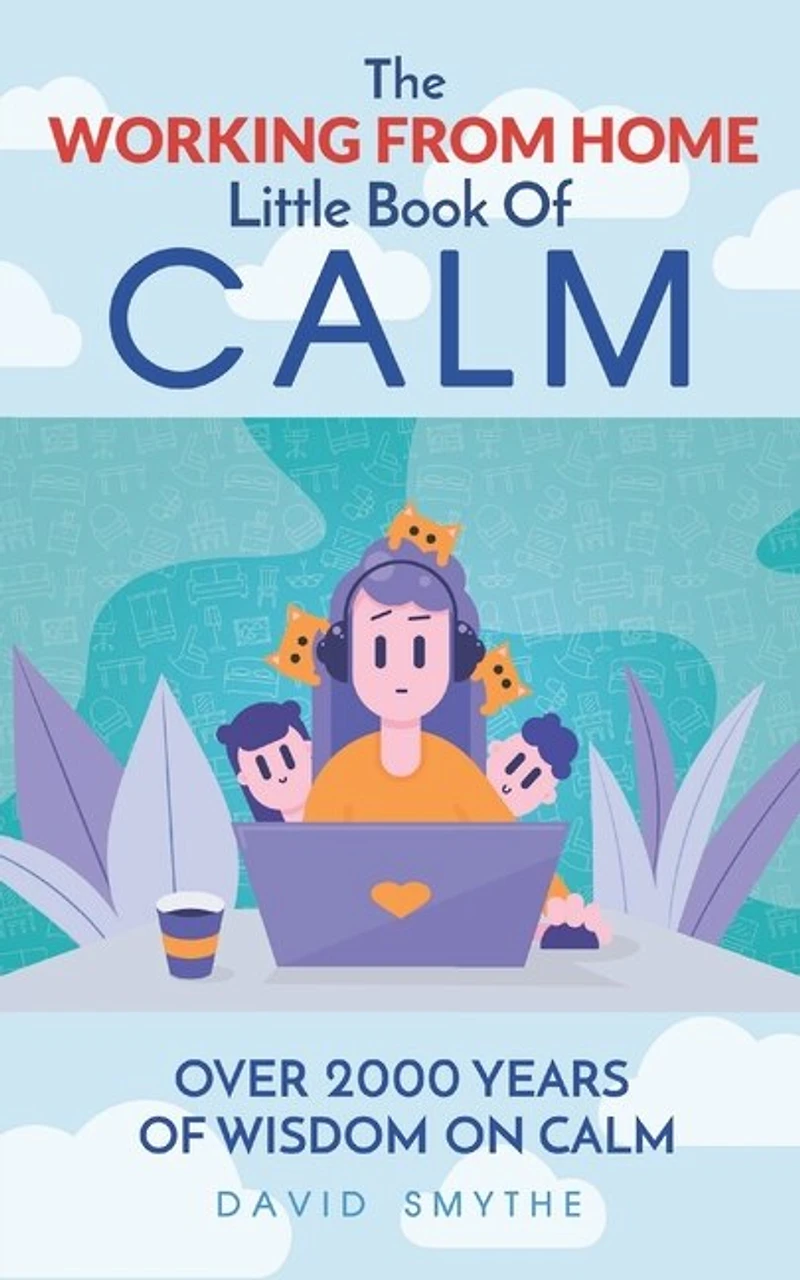 The WORKING FROM HOME Little Book Of CALM: Fun Gift Book of Quotations for Family, Friends & Coworkers! Give the gift of CALM today!
