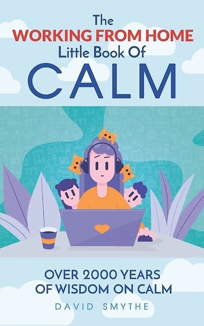 The WORKING FROM HOME Little Book Of CALM: Fun Gift Book of Quotations for Family, Friends & Coworkers! Give the gift of CALM today!