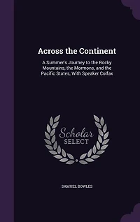 Across the Continent: A Summer's Journey to the Rocky Mountains, the Mormons, and the Pacific States