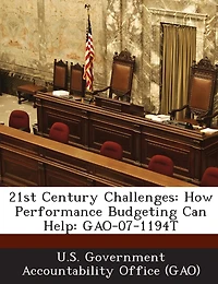 21st Century Challenges: How Performance Budgeting Can Help: Gao-07-1194t