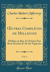 Ouvres Complètes de Millevoye, Vol. 1: Dédiées au Roi, Et Ornées d'un Beau Portrait Et de Six Vignettes (Classic Reprint)