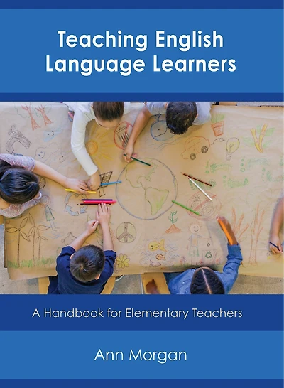 Teaching English Language Learners: A Handbook For Elementary Teachers