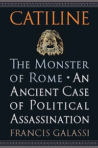 Catiline, The Monster of Rome: An Ancient Case of Political Assassination