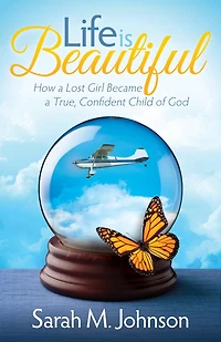 Life Is Beautiful: How A Lost Girl Became True, Confident Child Of God