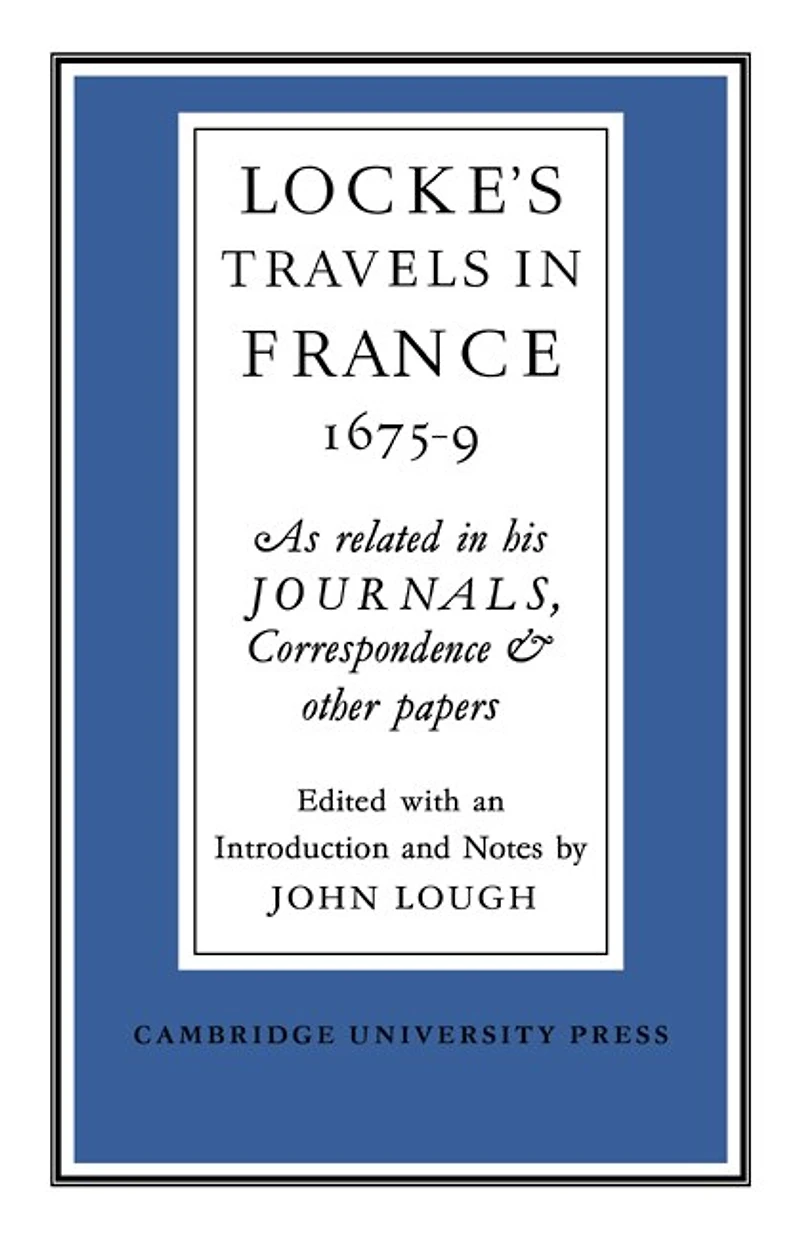 Lockes Travels in France 1675–1679: As Related in his Journals, Correspondence and Other Papers