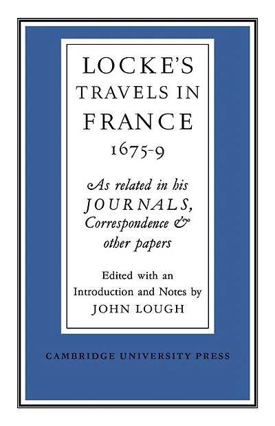 Lockes Travels in France 1675–1679: As Related in his Journals, Correspondence and Other Papers