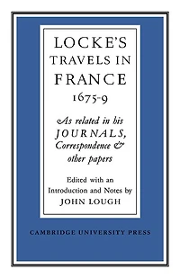Lockes Travels in France 1675–1679: As Related in his Journals, Correspondence and Other Papers