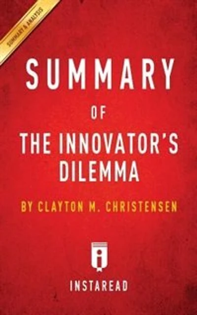 Summary of The Innovator's Dilemma: by Clayton M. Christensen Includes Analysis