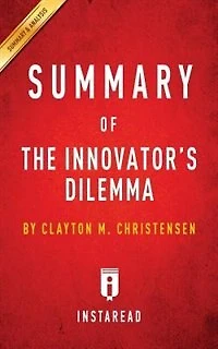 Summary of The Innovator's Dilemma: by Clayton M. Christensen  Includes Analysis