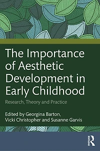 The Importance of Aesthetic Development Early Childhood: Research, Theory and Practice