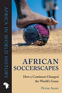 African Soccerscapes: How a Continent Changed the World’s Game