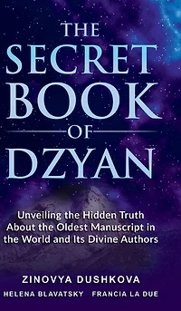 The Secret Book Of Dzyan: Unveiling Hidden Truth About Oldest Manuscript World And Its Divine Authors